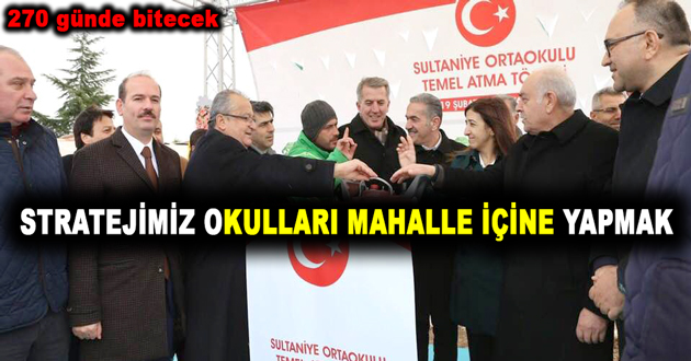STRATEJİMİZ OKULLARI MAHALLE İÇİNE YAPMAK