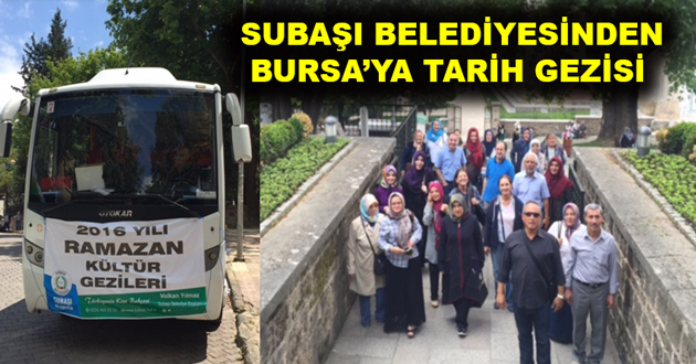 SUBAŞI BELEDİYESİNDEN BURSA’YA TARİH GEZİSİ