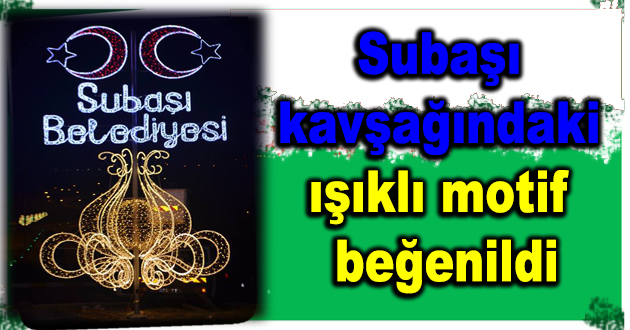 Subaşı kavşağındaki ışıklı motif beğenildi