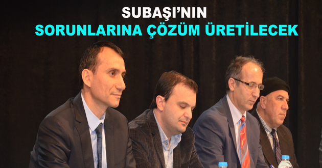 SUBAŞI’NIN SORUNLARINA ÇÖZÜM ÜRETİLECEK