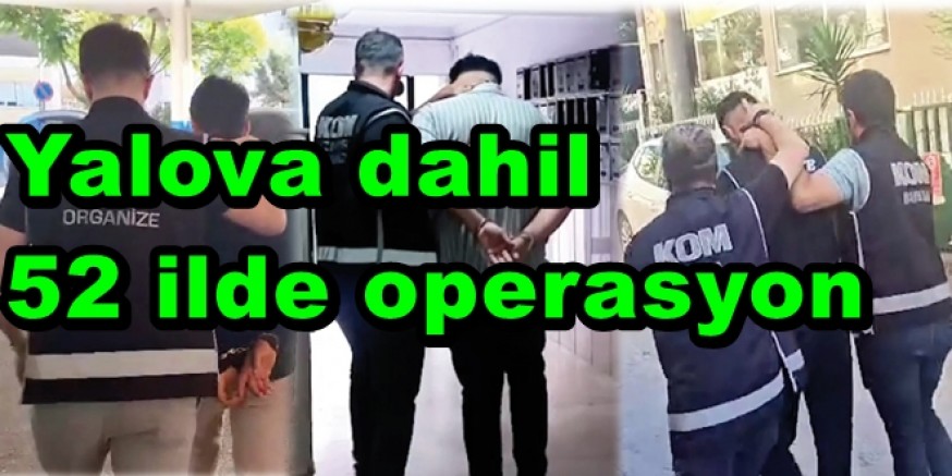 SUÇ ÖRGÜTLERİNE YALOVA'DA DA OPERASYON DÜZENLENDİ