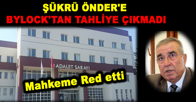 ŞÜKRÜ ÖNDER'E BYLOCK'TAN TAHLİYE ÇIKMADI