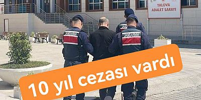 10 YIL HAPİS CEZASI VARDI YALOVA’DA YAKALANDI