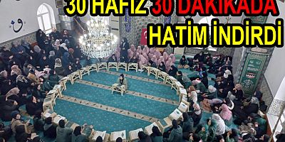 30 HAFIZ 30 DAKİKADA HATİM İNDİRDİ