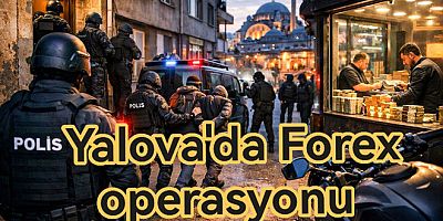 313 MİLYONLUK FOREX VURGUNUNUN UCU YALOVA’YA UZANDI