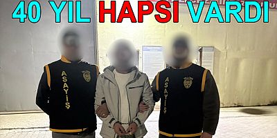 40 YIL HAPSİ VARDI YAKALANDI
