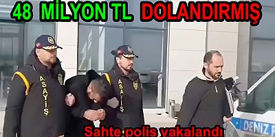 48 MİLYON TL DOLANDIRAN SAHTE POLİS YAKALANDI