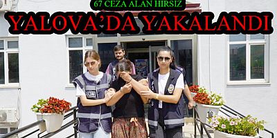 67 YIL CEZA ALAN HIRSIZ ALTINOVA'DA YAKALANDI