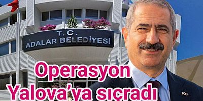 ADALAR BELEDİYESİNE OPERASYON  YALOVA’DA DEVAM ETTİ