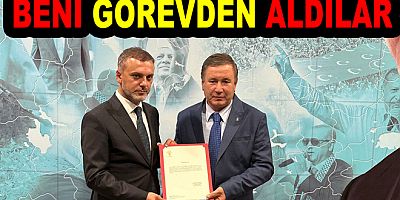 AK PARTİ BENİ GÖREVDEN ALDI