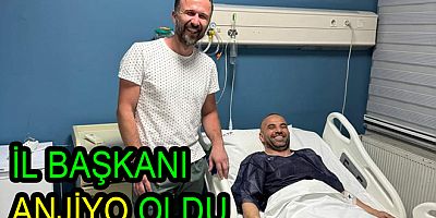 AK PARTİ İL BAŞKANI ANJİYO OLDU