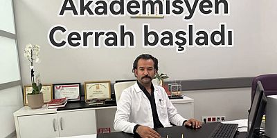 AKADEMİSYEN CERRAH GÖREVE BAŞLADI