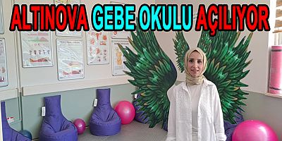 ALTINOVA GEBE OKULU AÇILIYOR