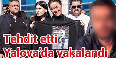 ANNE MİNGUZZI'TI TEHDİT ETTİ YALOVA’DA YAKALANDI