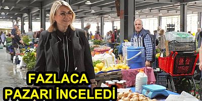 BAŞKAN FAZLACA PAZARI İNCELEDİ