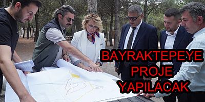 BAYRAKTEPEYE PROJE YAPILACAK