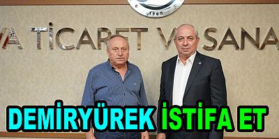CEMİL DEMİRYÜREK YTSO BAŞKANLIĞINDAN İSTİFA ET