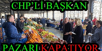 CHP Lİ BAŞKAN ALTINOVA DA PAZAR YERİNİ KAPATIYOR