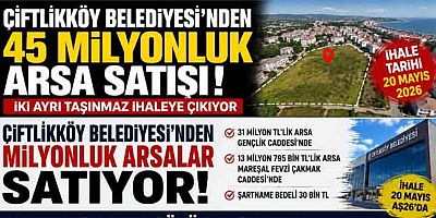 ÇİFTLİKKÖY BELEDİYESİ’NDEN 45 MİLYONLUK SATIŞ