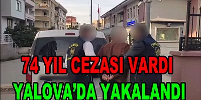 ÇINARCIK’TA 74 YIL HAPİS CEZASI OLAN ŞAHIS YAKALANDI