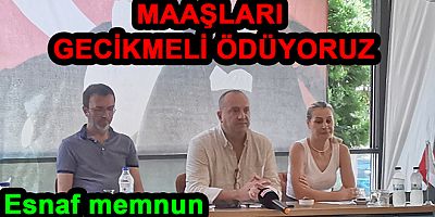 ÇINARCIK’TA İŞÇİLERİN MAAŞLARINI 1 AY GECIKMELİ ÖDÜYORUZ