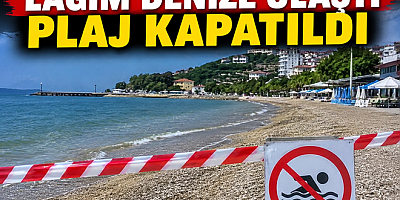 ÇINARCIK’TA LAĞIM DENİZE AKTI PLAJ KAPATILDI!