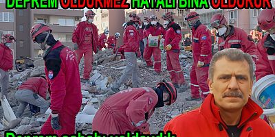 DEPREM ÖLDÜRMEZ HATALI BİNA ÖLDÜRÜR