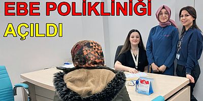 EBE POLİKLİNİĞİ HİZMET VERMEYE BAŞLADI