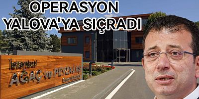 EKREM İMAMOĞLU OPERASYONU YALOVA'YA SIÇRADI