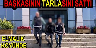 ELMALIK TA BAŞKASININ TARLASINI SATTI TUTUKLANDI