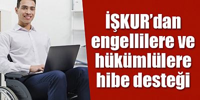 ENGELLİ VE ESKİ HÜKÜMLÜLERE YENİ DESTEK KAPISI AÇILDI