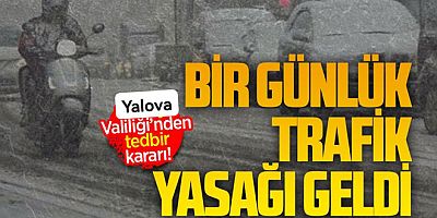 FIRTINA YALOVA’YA GELİYOR, TRAFİK YASAĞI GELDİ