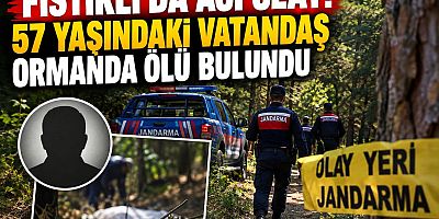 FISTIKLI’DA 57 YAŞINDAKİ VATANDAŞ ORMANDA ÖLÜ BULUNDU