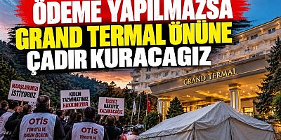 GRAND TERMAL İŞÇİLERİ ÇADIR KURACAK
