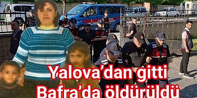 GÜLCAN YAZICI YALOVA’DAN GİTTİ ÖLDÜRÜLDÜ!