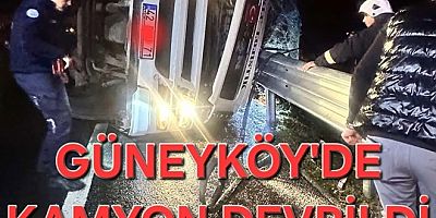 GÜNEYKÖY MEVKİİNDE KAMYON DEVRİLDİ