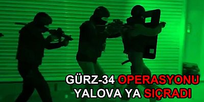 GÜRZ-34 OPERASYONU YALOVA YA SIÇRADI