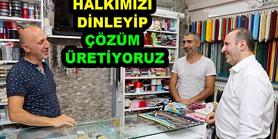 HALKIMIZI DİNLEYİP ÇÖZÜM ÜRETİYORUZ