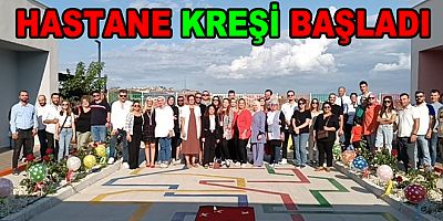 HASTANE KREŞİ BAŞLADI