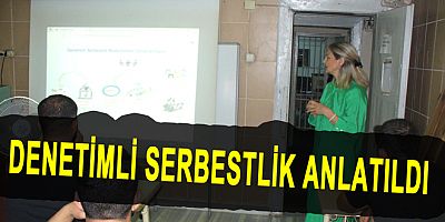 HÜKÜMLÜLERE DENETİMLİ SERBESTLİK ANLATILDI