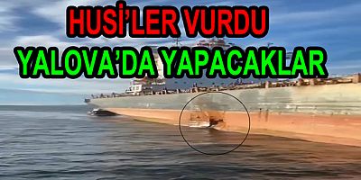 HUSİLER’İN VURDUĞU GEMİ YALOVA YA GELDİ