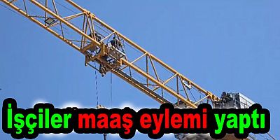 İŞÇİLER KULE VİNCE ÇIKTI ALACAKLARINI İSTEDİ