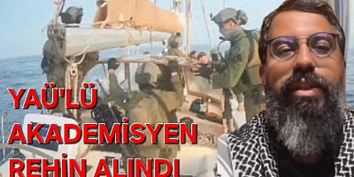 İSRAİL, YALOVA ÜNİVERSİTESİ AKADEMİSYENİNİ REHİN ALDI