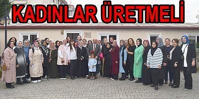 KADINLARIMIZIN EKONOMİYE KATILMALARINI ÖNEMSİYORUZ