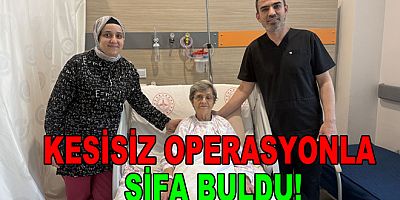 KESİSİZ OPERASYONLA ŞİFA BULDU!