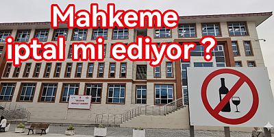 MAHKEME ÇİFTLİKKÖY’DE ALKOL İZNİNİ İPTAL Mİ EDİYOR!!