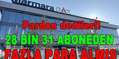 MARMARAGAZ YALOVA 28 BİN 31 ABONEDEN FAZLA PARA ALMIŞ!