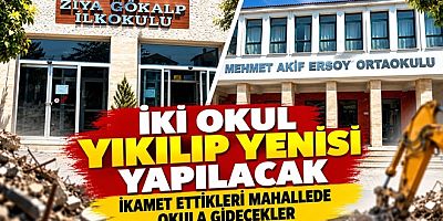 MEHMET AKİF ERSOY VE ZİYA GÖKALP OKULLARI YIKILACAK