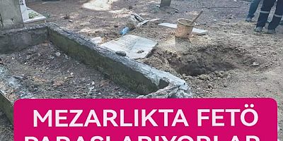 MEZARLIKTA FETÖ HAZİNESİ ARARKEN YAKALANDI