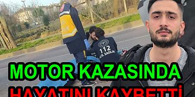 MOTOR KAZASINDA HAYATINI KAYBETTİ